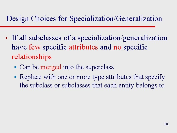 Design Choices for Specialization/Generalization § If all subclasses of a specialization/generalization have few specific