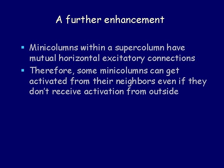 A further enhancement § Minicolumns within a supercolumn have mutual horizontal excitatory connections §