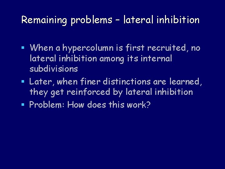 Remaining problems – lateral inhibition § When a hypercolumn is first recruited, no lateral