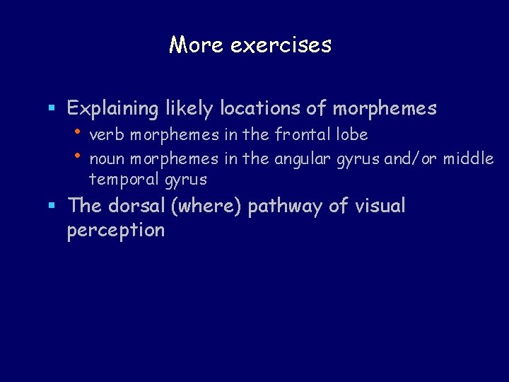 More exercises § Explaining likely locations of morphemes • verb morphemes in the frontal