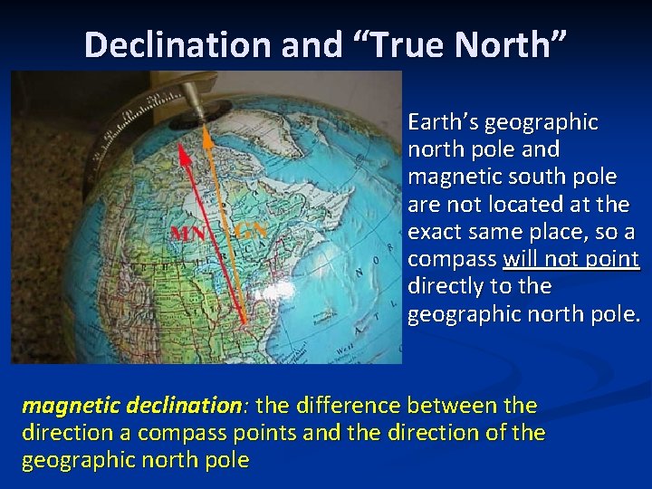 Declination and “True North” Earth’s geographic north pole and magnetic south pole are not
