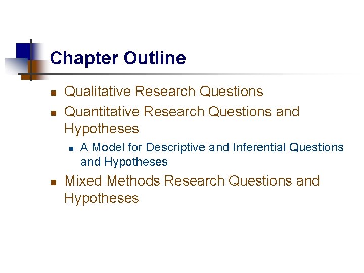 Chapter Outline n n Qualitative Research Questions Quantitative Research Questions and Hypotheses n n