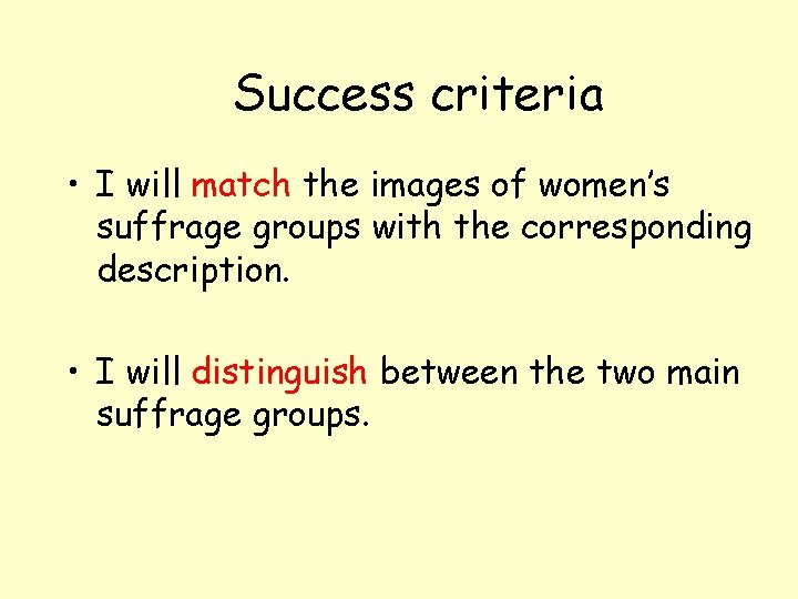 Success criteria • I will match the images of women’s suffrage groups with the