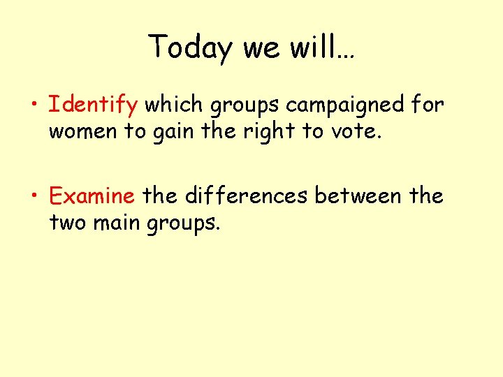 Today we will… • Identify which groups campaigned for women to gain the right