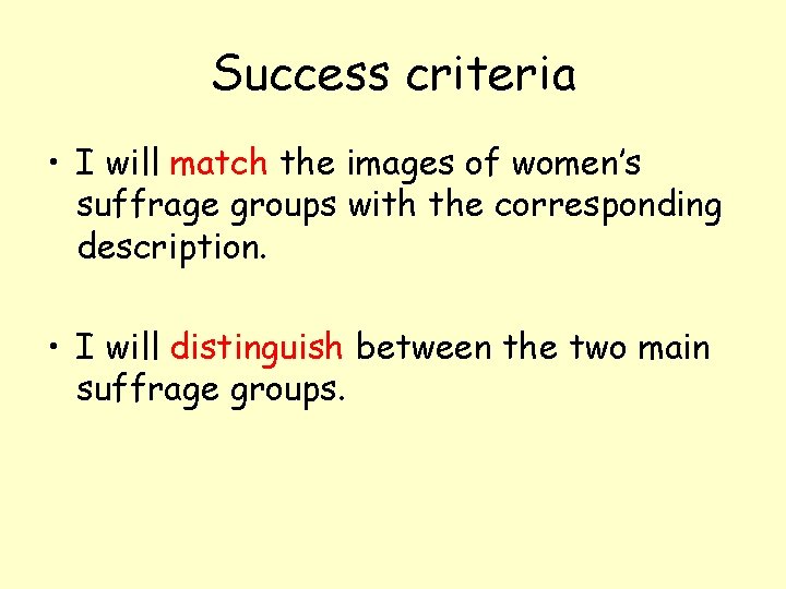 Success criteria • I will match the images of women’s suffrage groups with the