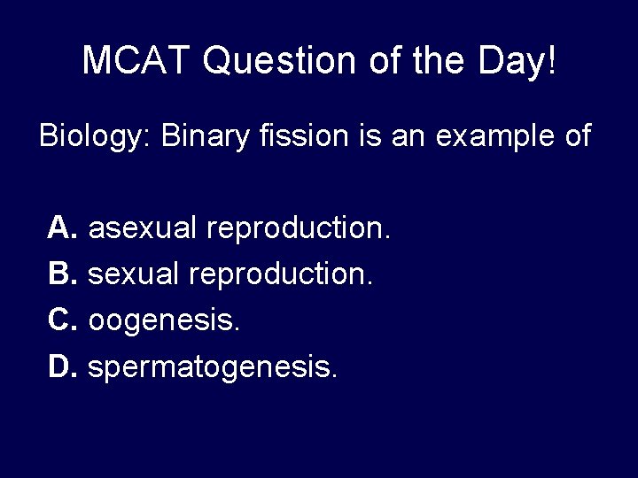 MCAT Question of the Day! Biology: Binary fission is an example of A. asexual MCAT Question of the Day! Biology: Binary fission is an example of A. asexual