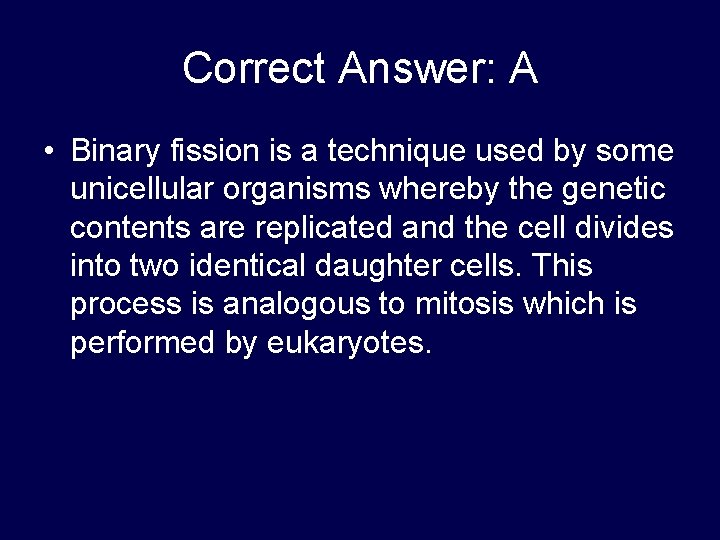 Correct Answer: A • Binary fission is a technique used by some unicellular organisms Correct Answer: A • Binary fission is a technique used by some unicellular organisms