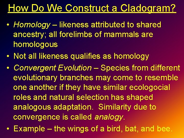 How Do We Construct a Cladogram? • Homology – likeness attributed to shared ancestry;