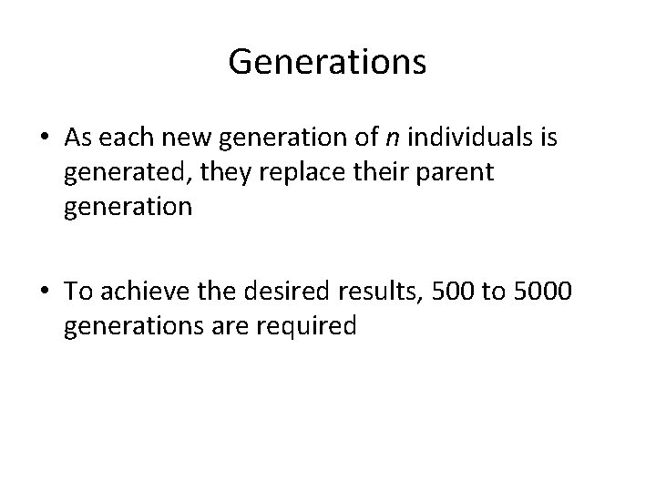 Generations • As each new generation of n individuals is generated, they replace their