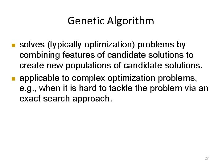 Genetic Algorithm solves (typically optimization) problems by combining features of candidate solutions to create