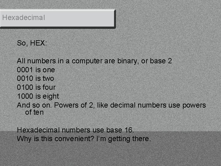 Hexadecimal So, HEX: All numbers in a computer are binary, or base 2 0001