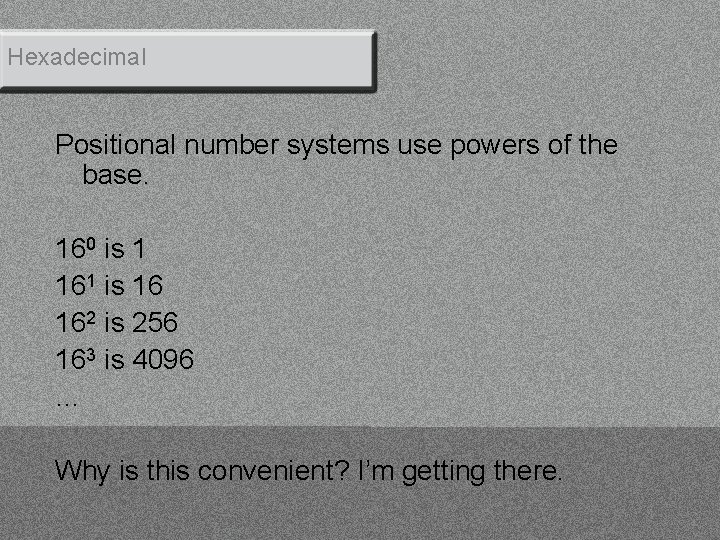 Hexadecimal Positional number systems use powers of the base. 160 is 1 161 is