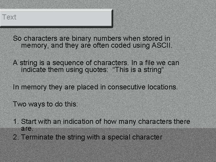 Text So characters are binary numbers when stored in memory, and they are often