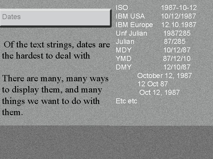 Dates Of the text strings, dates are the hardest to deal with There are