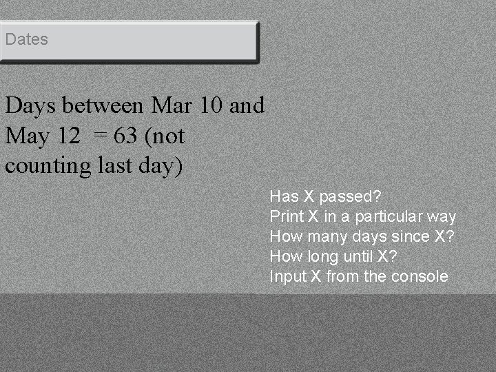 Dates Days between Mar 10 and May 12 = 63 (not counting last day)