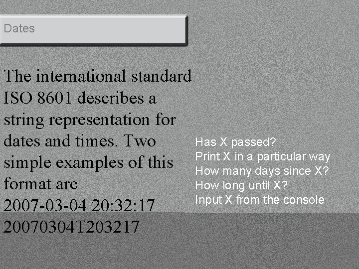 Dates The international standard ISO 8601 describes a string representation for Has X passed?
