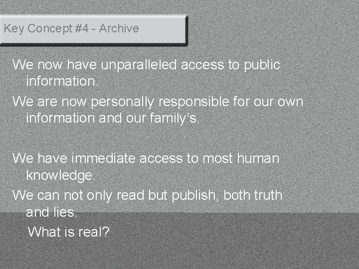 Key Concept #4 - Archive We now have unparalleled access to public information. We