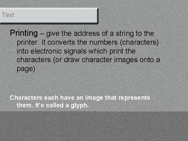 Text Printing – give the address of a string to the printer. It converts