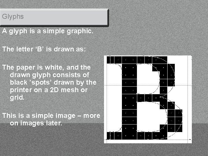 Glyphs A glyph is a simple graphic. The letter ‘B’ is drawn as: The