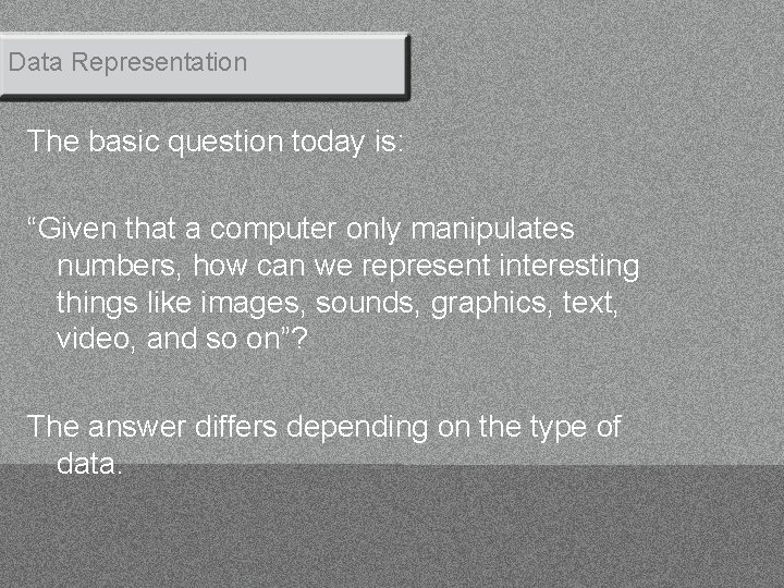 Data Representation The basic question today is: “Given that a computer only manipulates numbers,