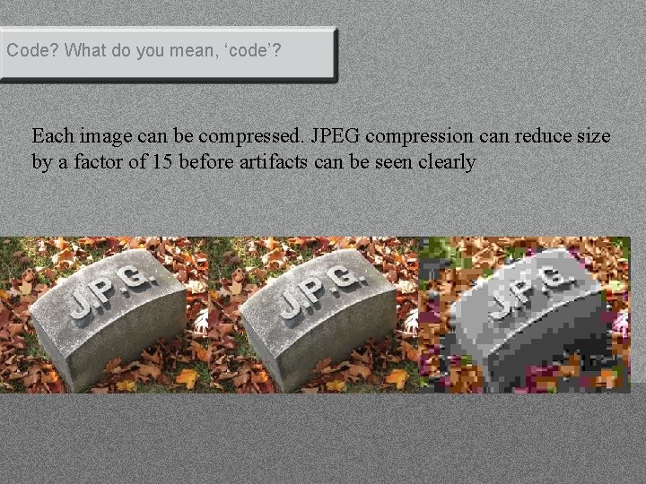 Code? What do you mean, ‘code’? Each image can be compressed. JPEG compression can