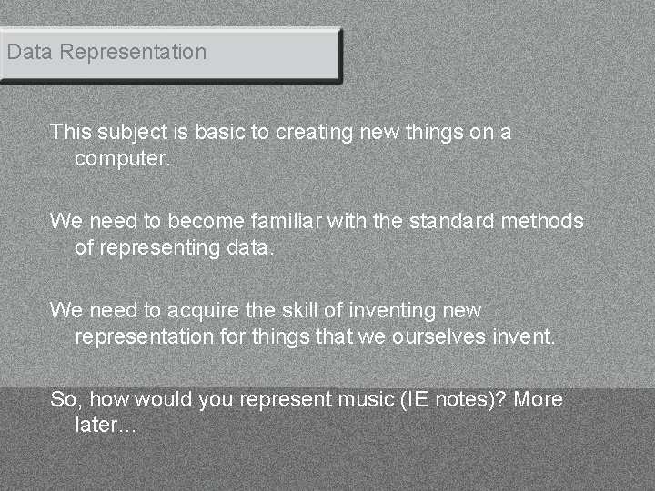 Data Representation This subject is basic to creating new things on a computer. We