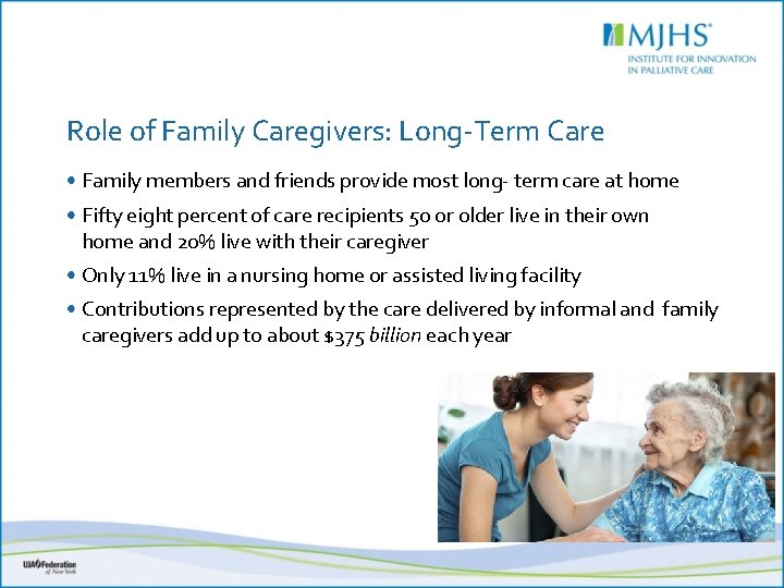 Role of Family Caregivers: Long-Term Care • Family members and friends provide most long-