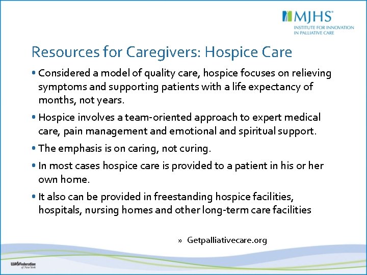 Resources for Caregivers: Hospice Care • Considered a model of quality care, hospice focuses
