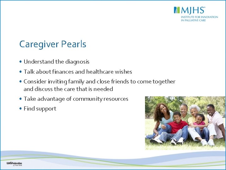Caregiver Pearls • Understand the diagnosis • Talk about finances and healthcare wishes •