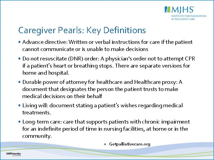 Caregiver Pearls: Key Definitions • Advance directive: Written or verbal instructions for care if