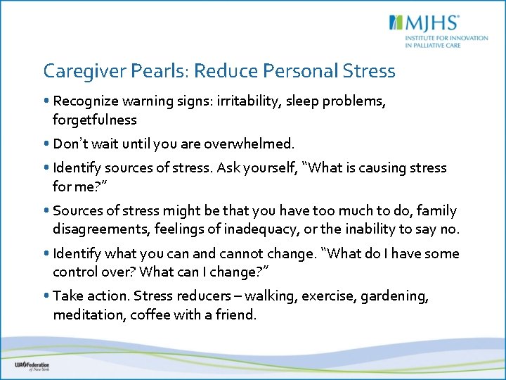 Caregiver Pearls: Reduce Personal Stress • Recognize warning signs: irritability, sleep problems, forgetfulness •