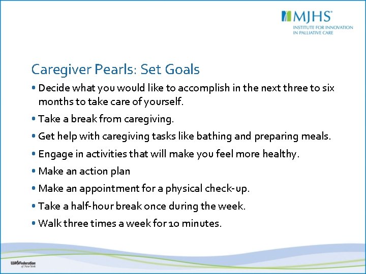 Caregiver Pearls: Set Goals • Decide what you would like to accomplish in the