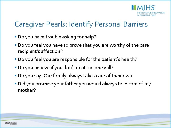 Caregiver Pearls: Identify Personal Barriers • Do you have trouble asking for help? •