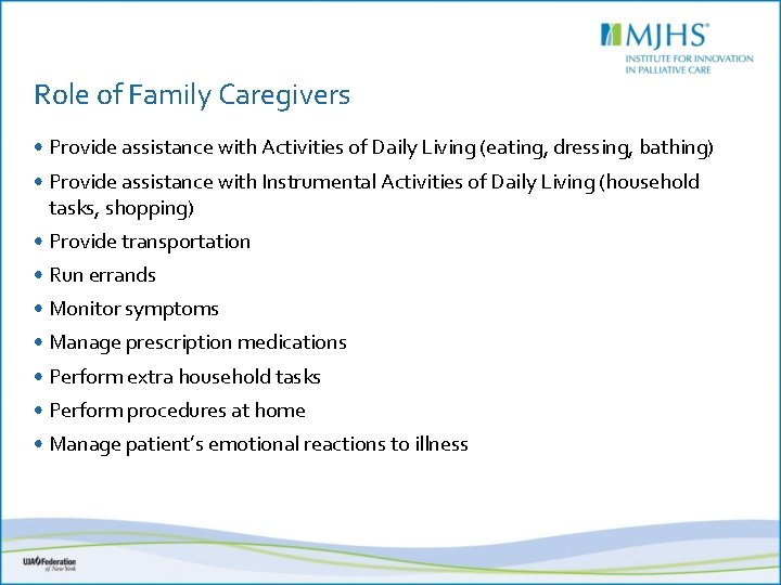 Role of Family Caregivers • Provide assistance with Activities of Daily Living (eating, dressing,