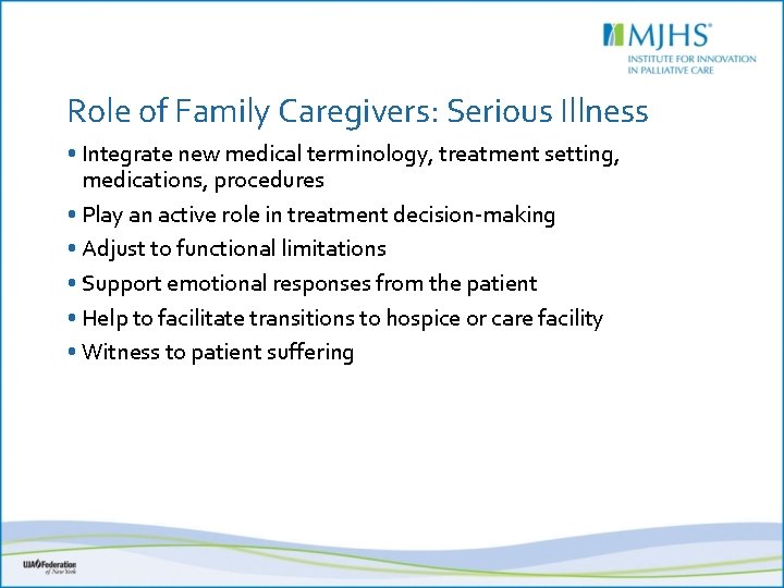 Role of Family Caregivers: Serious Illness • Integrate new medical terminology, treatment setting, medications,