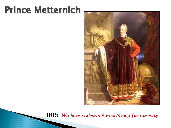 Prince Metternich 1815: We have redrawn Europe’s map for eternity. 