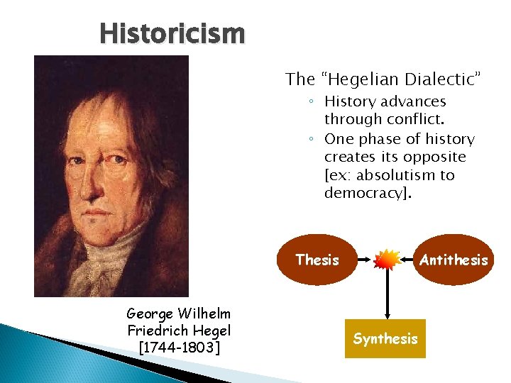 Historicism The “Hegelian Dialectic” ◦ History advances through conflict. ◦ One phase of history