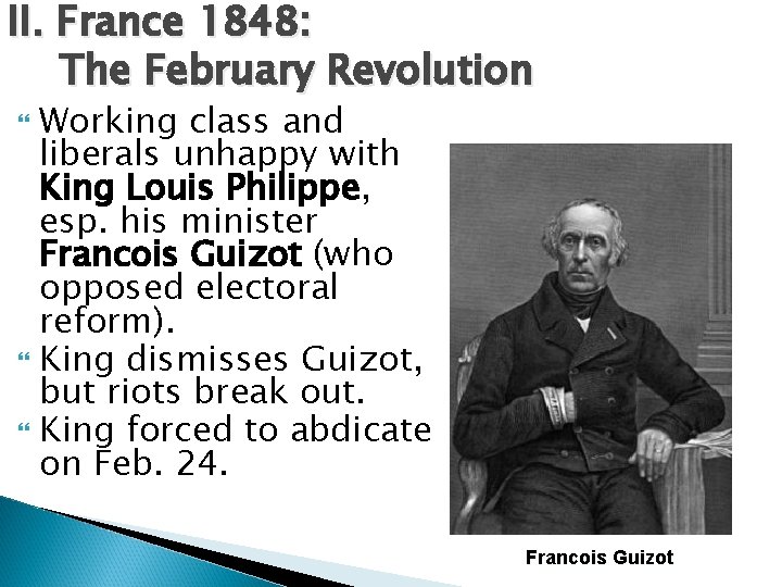 II. France 1848: The February Revolution Working class and liberals unhappy with King Louis