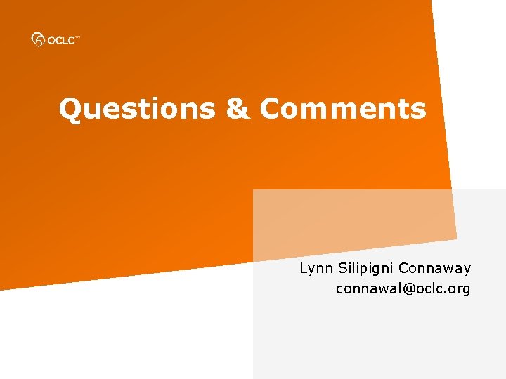 Questions & Comments Lynn Silipigni Connaway connawal@oclc. org 