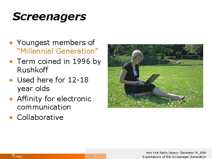 Screenagers • Youngest members of “Millennial Generation” • Term coined in 1996 by Rushkoff