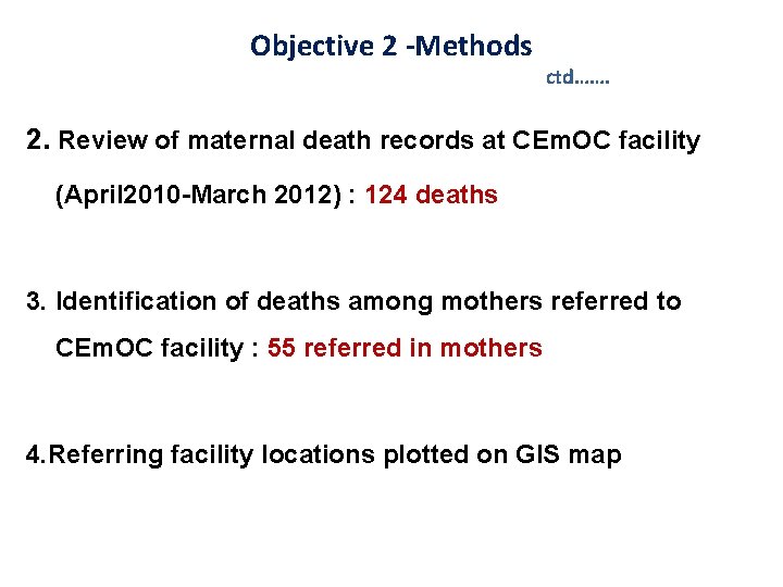 Objective 2 -Methods ctd……. 2. Review of maternal death records at CEm. OC facility Objective 2 -Methods ctd……. 2. Review of maternal death records at CEm. OC facility