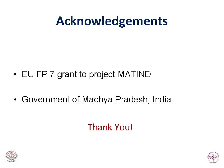 Acknowledgements • EU FP 7 grant to project MATIND • Government of Madhya Pradesh, Acknowledgements • EU FP 7 grant to project MATIND • Government of Madhya Pradesh,