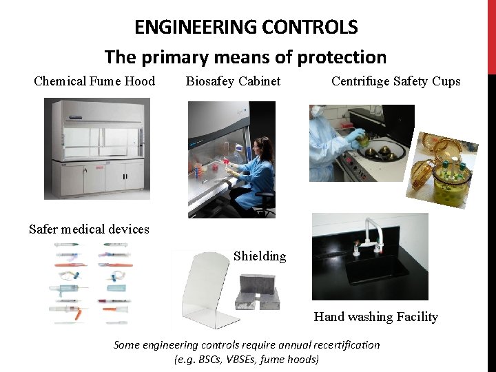 ENGINEERING CONTROLS The primary means of protection Chemical Fume Hood Biosafey Cabinet Centrifuge Safety