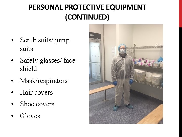 PERSONAL PROTECTIVE EQUIPMENT (CONTINUED) • Scrub suits/ jump suits • Safety glasses/ face shield