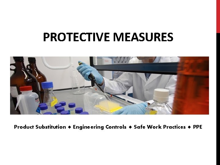 PROTECTIVE MEASURES Product Substitution Engineering Controls Safe Work Practices PPE 