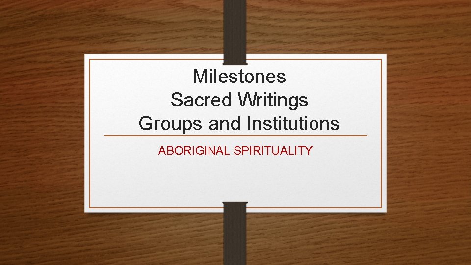 Milestones Sacred Writings Groups and Institutions ABORIGINAL SPIRITUALITY 