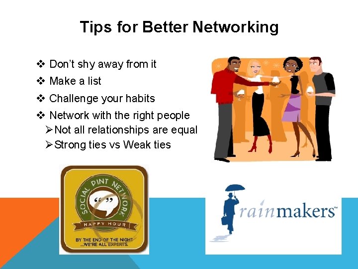 Tips for Better Networking v Don’t shy away from it v Make a list