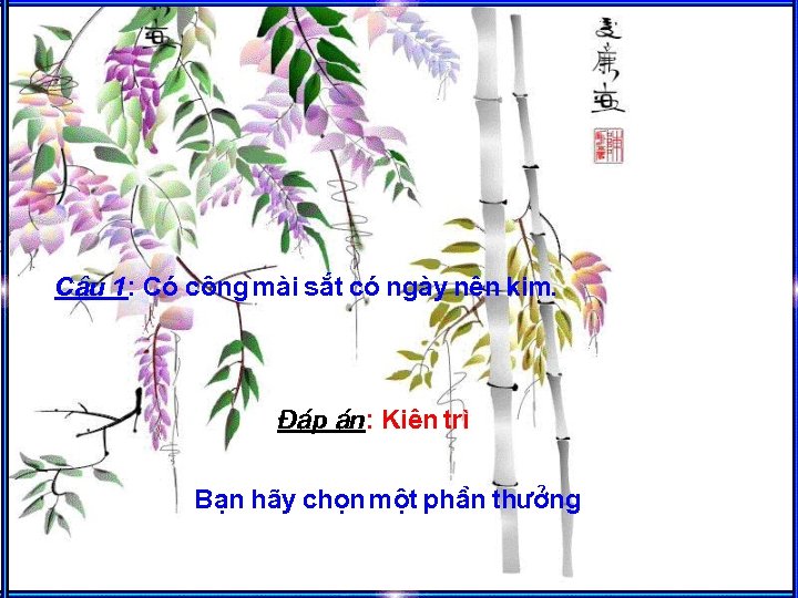 C©u 1: Cã c «ng mµi s¾t cã ngµy nªn kim. §¸p ¸n: Kiªn