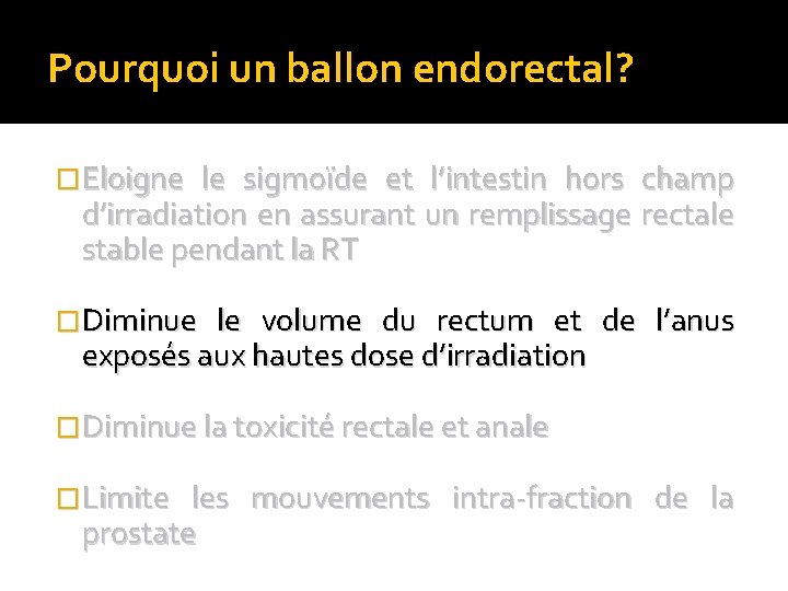 Pourquoi un ballon endorectal? �Eloigne le sigmoïde et l’intestin hors champ d’irradiation en assurant