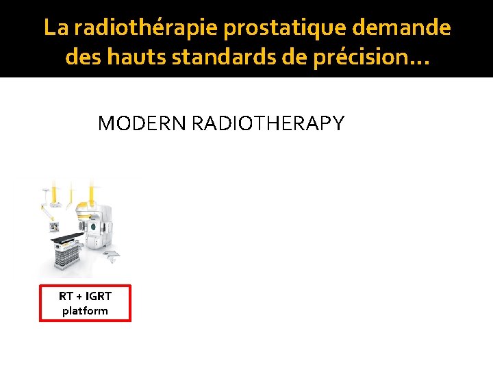 La radiothérapie prostatique demande des hauts standards de précision… MODERN RADIOTHERAPY Urethra-sparing SBRT RT